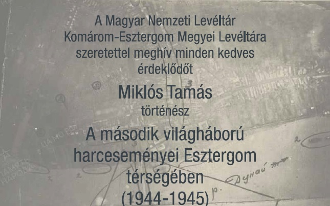 A II. világháború harceseményei Esztergomnál – Meghívó!